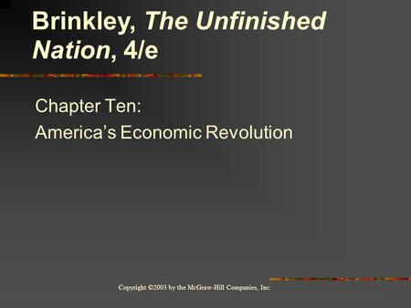 Copyright ©2003 by the McGraw-Hill Companies, Inc. Chapter Ten: America’s Economic Revolution Brinkley, The Unfinished Nation, 4/e.