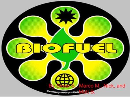 By Simar S., Marco M., Nick, and Matt B.. The History of BIOFUEL One of the first inventors to convince people to use a biofuel called ethanol was a German.