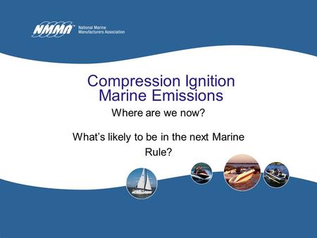 Compression Ignition Marine Emissions Where are we now? What’s likely to be in the next Marine Rule?
