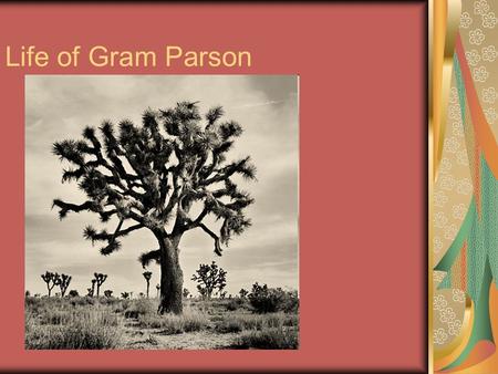 Life of Gram Parson. Overview Gram Parsons (Ingram Cecil Connor III ) Member of the Byrd's and The Flying Burrito Brothers, he is best known for a series.