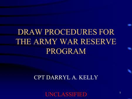 1 DRAW PROCEDURES FOR THE ARMY WAR RESERVE PROGRAM CPT DARRYL A. KELLY UNCLASSIFIED.