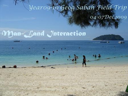 Year09-10 Geog Sabah Field Trip 04-07Dec2009 Man-Land Interaction.