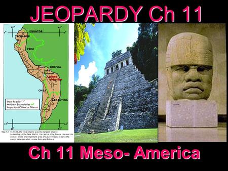JEOPARDY Ch 11 Ch 11 Meso- America Categories 100 200 300 400 500 100 200 300 400 500 100 200 300 400 500 100 200 300 400 500 100 200 300 400 500 Mesoamerica.