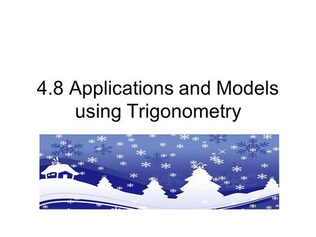 4.8 Applications and Models using Trigonometry. Given one side and an acute angle of a right triangle Find the remaining parts of the triangle.