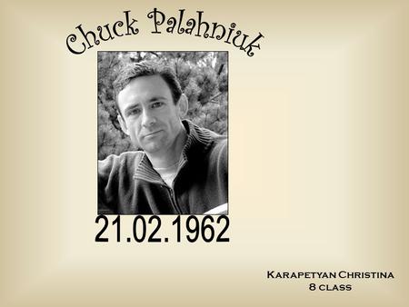 Karapetyan Christina 8 class. Charles Michael Chuck Palahniuk Biography: His birthday is on February 21st, 1962. Born in Pasco, Washington, USA. Modern.