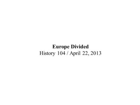 Europe Divided History 104 / April 22, 2013. The American military & the question of fraternization.