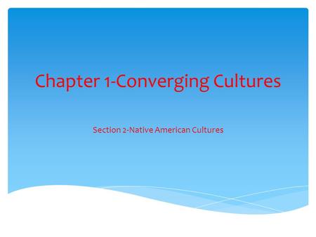 Chapter 1-Converging Cultures Section 2-Native American Cultures.