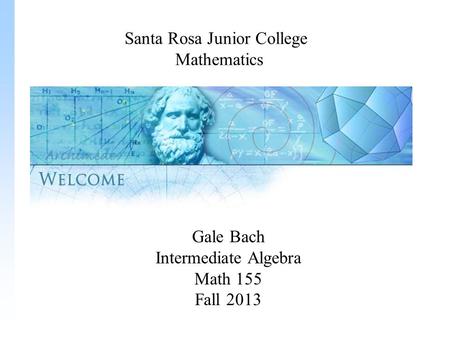 Gale Bach Intermediate Algebra Math 155 Fall 2013 Santa Rosa Junior College Mathematics.