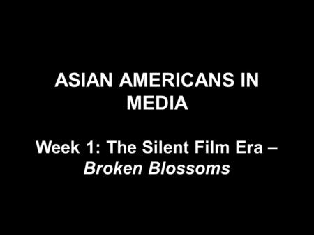 ASIAN AMERICANS IN MEDIA Week 1: The Silent Film Era – Broken Blossoms.