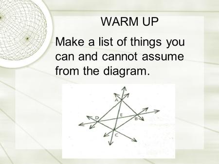 WARM UP Make a list of things you can and cannot assume from the diagram.