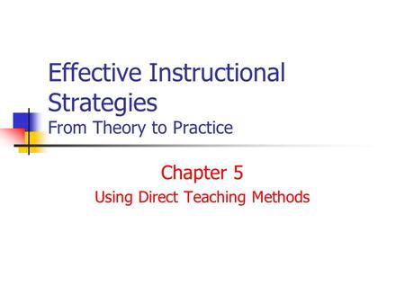 Effective Instructional Strategies From Theory to Practice Chapter 5 Using Direct Teaching Methods.