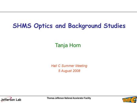 SHMS Optics and Background Studies Tanja Horn Hall C Summer Meeting 5 August 2008.