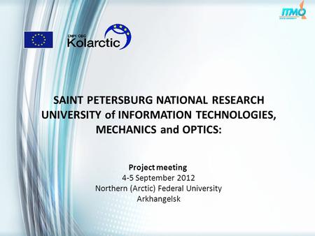 SAINT PETERSBURG NATIONAL RESEARCH UNIVERSITY of INFORMATION TECHNOLOGIES, MECHANICS and OPTICS: Project meeting 4-5 September 2012 Northern (Arctic) Federal.