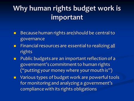 Why human rights budget work is important Because human rights are/should be central to governance Because human rights are/should be central to governance.