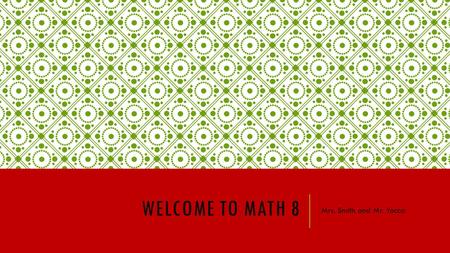 WELCOME TO MATH 8 Mrs. Smith and Mr. Yocca. MATH 8 TOPICS Number and Number Sense - Simplify expressions involving positive exponents and evaluate algebraic.