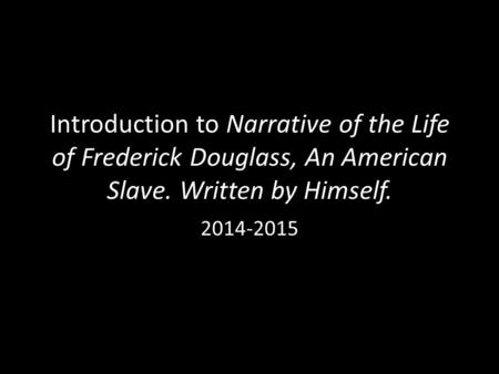 Introduction to Narrative of the Life of Frederick Douglass, An American Slave. Written by Himself. 2014-2015.