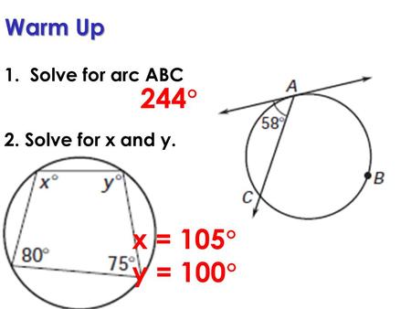 Warm Up 1. Solve for arc ABC 2. Solve for x and y. 244  x = 105  y = 100 
