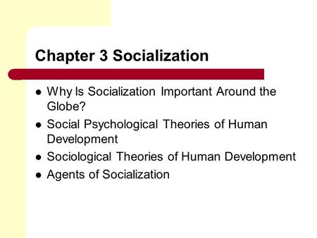 Chapter 3 Socialization Why Is Socialization Important Around the Globe? Social Psychological Theories of Human Development Sociological Theories of Human.