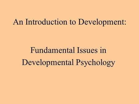 An Introduction to Development: Fundamental Issues in Developmental Psychology.