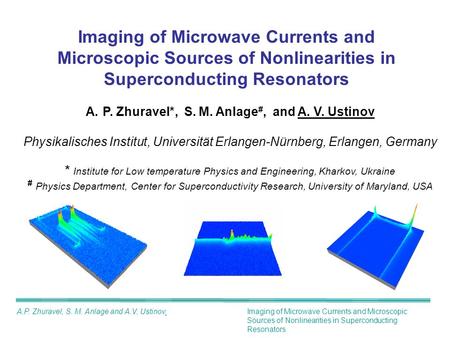 Imaging of Microwave Currents and Microscopic Sources of Nonlinearities in Superconducting Resonators A.P. Zhuravel*, S. M. Anlage #, and A. V. Ustinov.