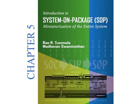 Introduction to SYSTEM-ON-PACKAGE(SOP) Miniaturization of the Entire System © 2008 CHAPTER 5.