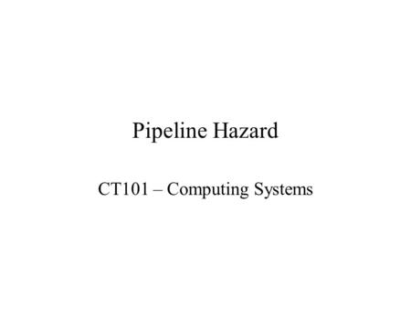Pipeline Hazard CT101 – Computing Systems. Content Introduction to pipeline hazard Structural Hazard Data Hazard Control Hazard.