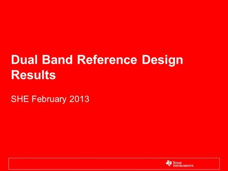 Dual Band Reference Design Results SHE February 2013.