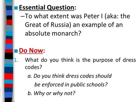 ■ Essential Question: – To what extent was Peter I (aka: the Great of Russia) an example of an absolute monarch? ■ Do Now: 1.What do you think is the purpose.
