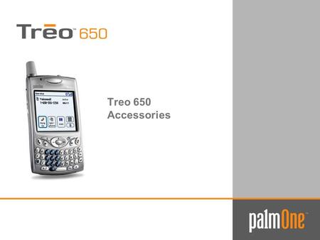Treo 650 Accessories. palmOne, Inc. Confidential Fall 2004 2 Treo 650 Form Fit Case ■A functional fitted leather case with removable belt clip ■Crafted.