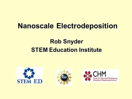 Nanoscale Electrodeposition Nanoscale Electrodeposition Rob Snyder STEM Education Institute.