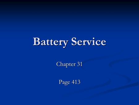 Battery Service Chapter 31 Page 413.