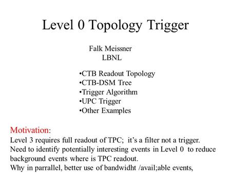 Level 0 Topology Trigger Falk Meissner LBNL CTB Readout Topology CTB-DSM Tree Trigger Algorithm UPC Trigger Other Examples Motivation : Level 3 requires.