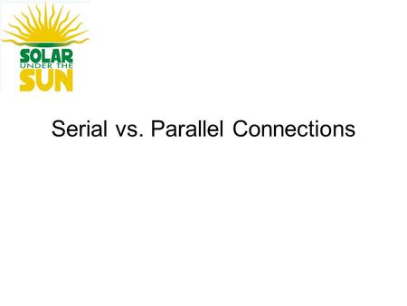 Serial vs. Parallel Connections. Serial Connections Serial connections are positive-to-negative in a chain.