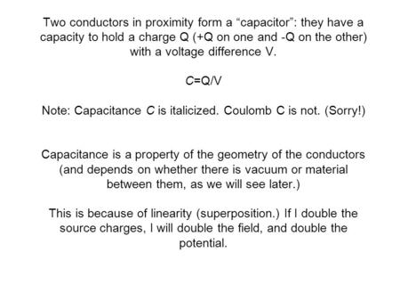 Two conductors in proximity form a “capacitor”: they have a capacity to hold a charge Q (+Q on one and -Q on the other) with a voltage difference V. C=Q/V.