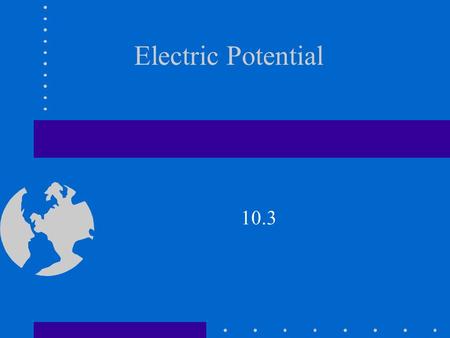 Electric Potential 10.3. Potential Energy GAS Chemical Potential Gravitational Potential Elastic Potential Energy.