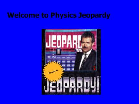 Welcome to Physics Jeopardy Chapter 17 Final Jeopardy Question Electric Current Circuits 100 Capacitance Voltage 500 400 300 200 100 200 300 400 500.