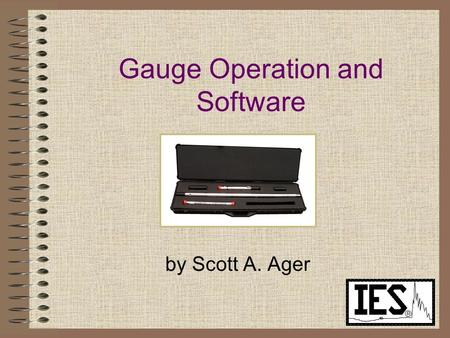 Gauge Operation and Software by Scott A. Ager. Computer Recommendations 750 MHz Pentium III 64 Meg SRAM 40 Gig Hard Drive 1024 x 768 graphics CD Writer.