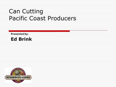 Can Cutting Pacific Coast Producers Presented by: Ed Brink.