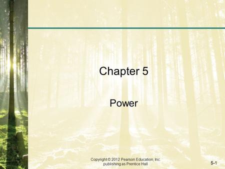 Copyright © 2012 Pearson Education, Inc. publishing as Prentice Hall 5-1 Chapter 5 Power.