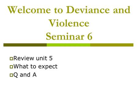 Welcome to Deviance and Violence Seminar 6  Review unit 5  What to expect  Q and A.