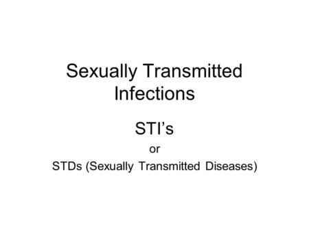 Sexually Transmitted Infections STI’s or STDs (Sexually Transmitted Diseases)