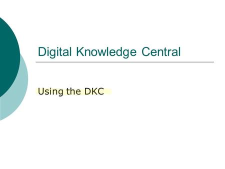 Digital Knowledge Central Using the DKC. DKC Main Page This is where you click to access the databases.