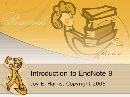 Introduction to EndNote 9 Joy E. Harris, Copyright 2005.