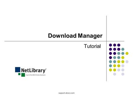 Support.ebsco.com Download Manager Tutorial. Welcome to EBSCO’s NetLibrary Download Manager tutorial. NetLibrary offers the most comprehensive collection.