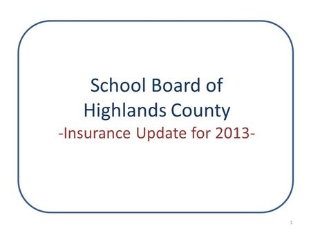 School Board of Highlands County -Insurance Update for 2013- 1.