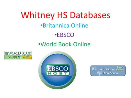 Whitney HS Databases Britannica Online EBSCO World Book Online.