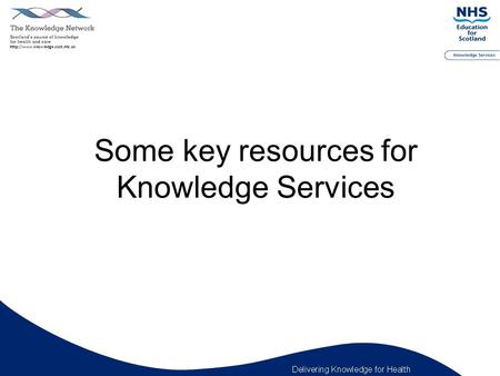 Some key resources for Knowledge Services. Scottish Health Libraries Catalogue Shelcat www.shelcat.orgwww.shelcat.org  Search the library catalogues.