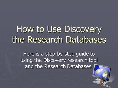 How to Use Discovery the Research Databases Here is a step-by-step guide to using the Discovery research tool and the Research Databases.