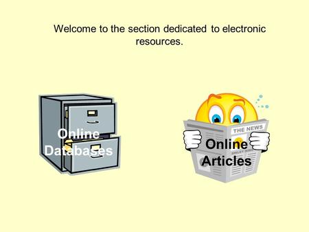 Welcome to the section dedicated to electronic resources. Online Databases Online Articles.