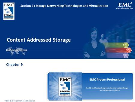 © 2009 EMC Corporation. All rights reserved. EMC Proven Professional The #1 Certification Program in the information storage and management industry Content.